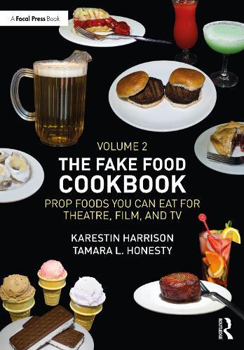 The Fake Food Cookbook, Volume 2: Prop Foods You Can Eat for Theatre, Film, and TV