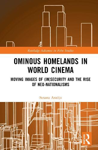 Ominous Homelands in World Cinema: Moving Images of (In)Security and the Rise of Neo-Nationalisms