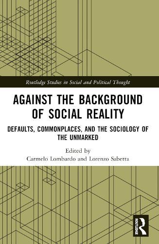 Against the Background of Social Reality: Defaults, Commonplaces, and the Sociology of the Unmarked