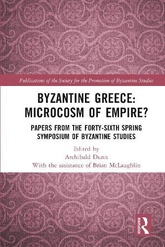 Byzantine Greece: Microcosm of Empire?: Papers from the Forty-sixth Spring Symposium of Byzantine Studies