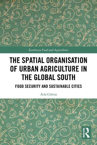 The Spatial Organisation of Urban Agriculture in the Global South: Food Security and Sustainable Cities