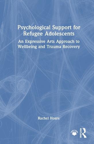 Psychological Support for Refugee Adolescents: An Expressive Arts Approach to Wellbeing and Trauma Recovery