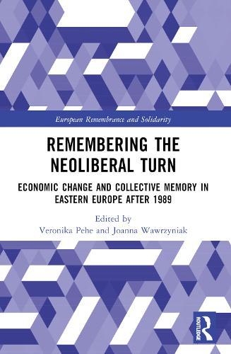 Remembering the Neoliberal Turn: Economic Change and Collective Memory in Eastern Europe after 1989