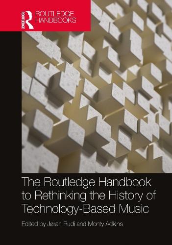 The Routledge Handbook to Rethinking the History of Technology-Based Music