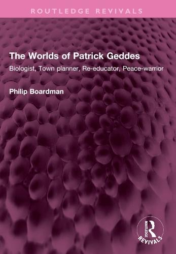 The Worlds of Patrick Geddes: Biologist, Town planner, Re-educator, Peace-warrior