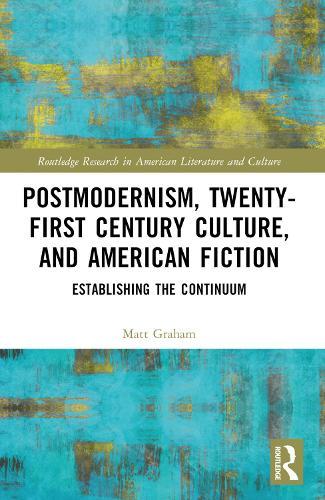 Postmodernism, Twenty-First Century Culture, and American Fiction: Establishing the Continuum