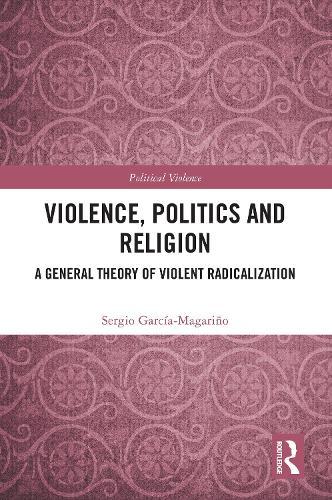 Violence, Politics and Religion: A General Theory of Violent Radicalization