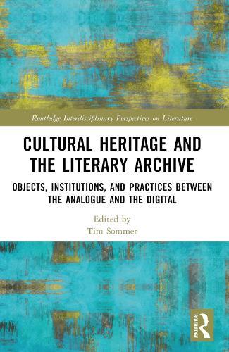 Cultural Heritage and the Literary Archive: Objects, Institutions, and Practices between the Analogue and the Digital