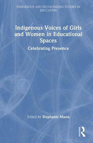 Indigenous Voices of Girls and Women in Educational Spaces: Celebrating Presence