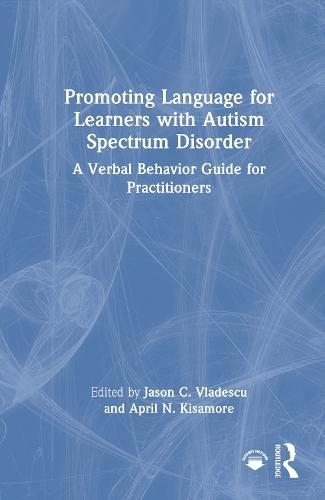 Promoting Language for Learners with Autism Spectrum Disorder: A Verbal Behavior Guide for Practitioners