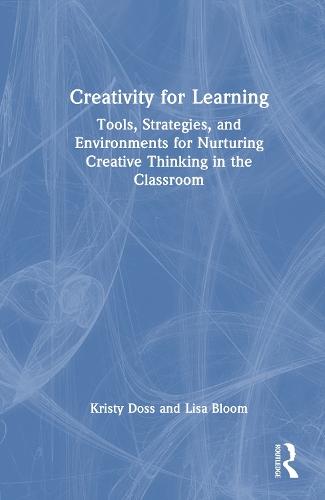 Creativity for Learning: Tools, Strategies, and Environments for Nurturing Creative Thinking in the Classroom