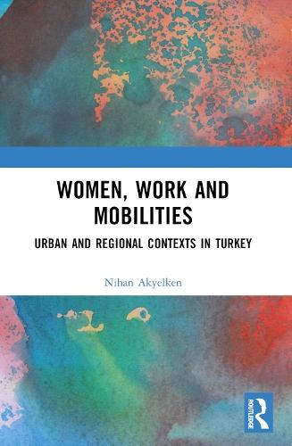 Women, Work and Mobilities: The case of urban and regional contexts in Turkey