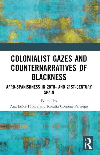 Colonialist Gazes and Counternarratives of Blackness: Afro-Spanishness in 20th- and 21st-Century Spain