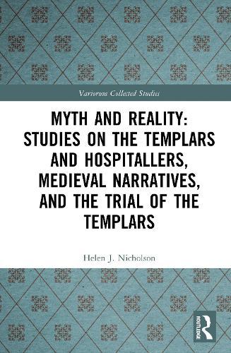 Myth and Reality: Studies on the Templars and Hospitallers, Medieval Narratives, and the Trial of the Templars