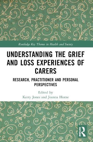 Understanding the Grief and Loss Experiences of Carers: Research, Practitioner and Personal Perspectives