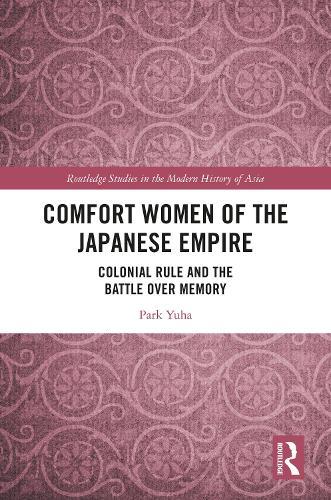 Comfort Women of the Japanese Empire: Colonial Rule and the Battle over Memory