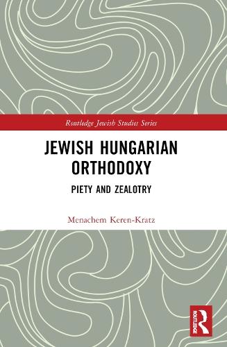 Jewish Hungarian Orthodoxy: Piety and Zealotry