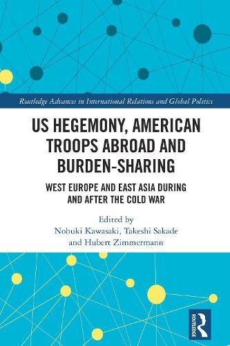 US Hegemony, American Troops Abroad and Burden-Sharing: West Europe and East Asia during and after the Cold War
