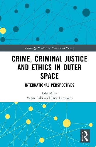 Crime, Criminal Justice and Ethics in Outer Space: International Perspectives