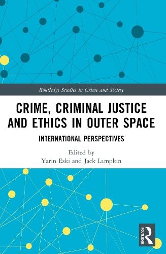 Crime, Criminal Justice and Ethics in Outer Space: International Perspectives
