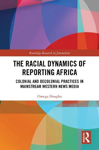 The Racial Dynamics of Reporting Africa: Colonial and Decolonial Practices in Mainstream Western News Media