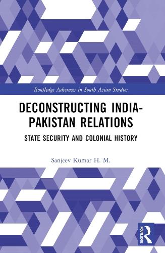Deconstructing India-Pakistan Relations: State Security and Colonial History