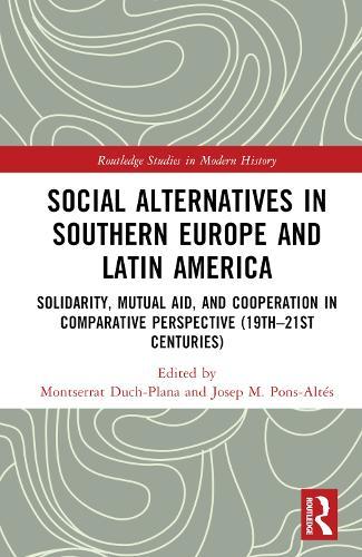 Social Alternatives in Southern Europe and Latin America: Solidarity, Mutual Aid, and Cooperation in Comparative Perspective (19th–21st Centuries)