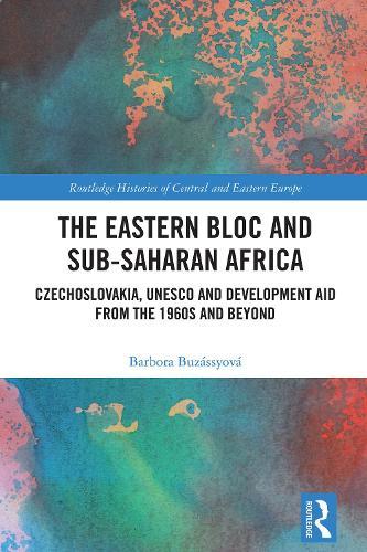 The Eastern Bloc and Sub-Saharan Africa: Czechoslovakia, UNESCO and Development Aid from the 1960s and Beyond
