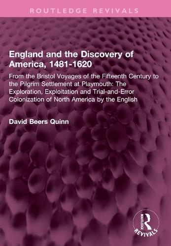 England and the Discovery of America, 1481-1620: From the Bristol Voyages of the Fifteenth Century to the Pilgrim Settlement at Playmouth: The Exploration, Exploitation and Trial-and-Error Colonization of North America by the English