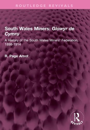 South Wales Miners: Glowyr de Cymru: A History of the South Wales Miners' Federation, 1898-1914