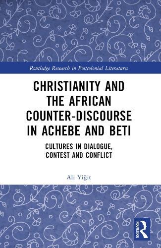 Christianity and the African Counter-Discourse in Achebe and Beti: Cultures in Dialogue, Contest and Conflict