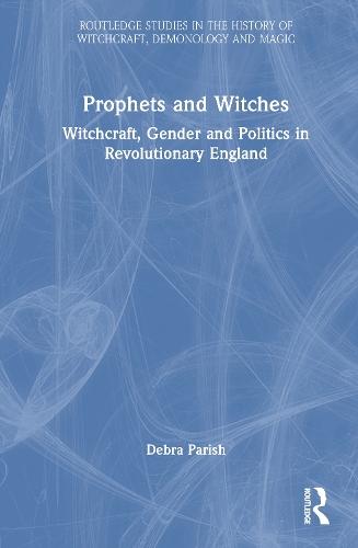 Prophets and Witches: Witchcraft, Gender and Politics in Revolutionary England