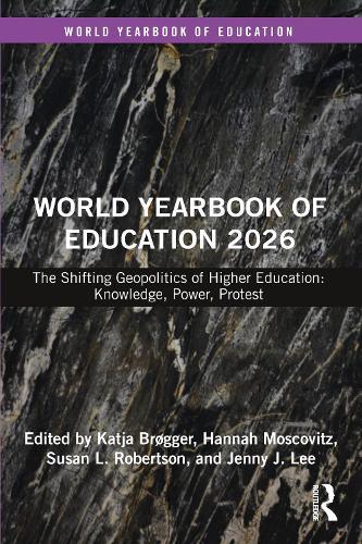 World Yearbook of Education 2026: The Shifting Geopolitics of Higher Education: Knowledge, Power, Protest