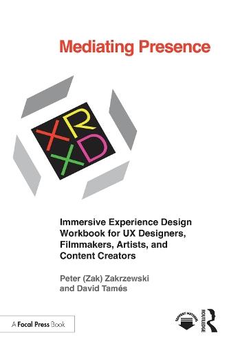 Mediating Presence: Immersive Experience Design Workbook for UX Designers, Filmmakers, Artists, and Content Creators