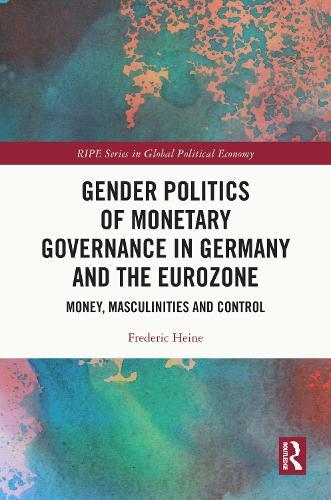 Gender Politics of Monetary Governance in Germany and the Eurozone: Money, Masculinities and Control