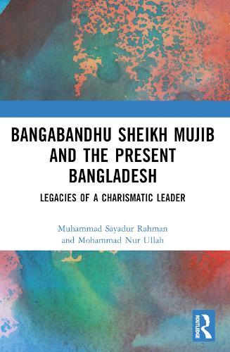 Bangabandhu Sheikh Mujib and the Present Bangladesh: Legacies of a Charismatic Leader