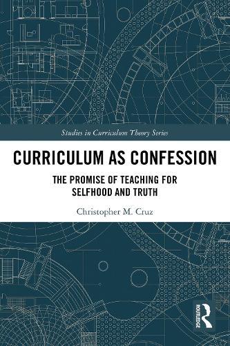 Curriculum as Confession: The Promise of Teaching for Selfhood and Truth