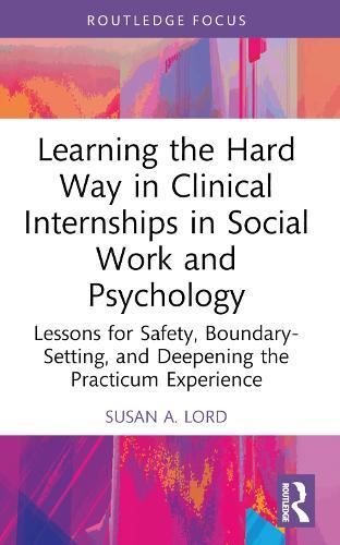 Learning the Hard Way in Clinical Internships in Social Work and Psychology: Lessons for Safety, Boundary-Setting, and Deepening the Practicum Experience