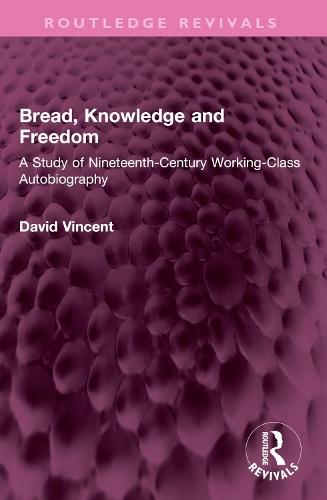 Bread, Knowledge and Freedom: A Study of Nineteenth-Century Working Class Autobiography