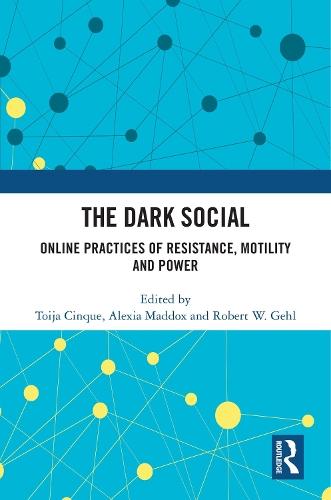 The Dark Social: Online Practices of Resistance, Motility and Power