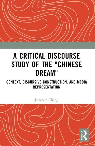 A Critical Discourse Study of the ""Chinese Dream"": Context, Discursive Construction, and Media Representation