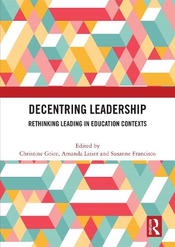 Decentring Leadership: Rethinking Leading in Education Contexts