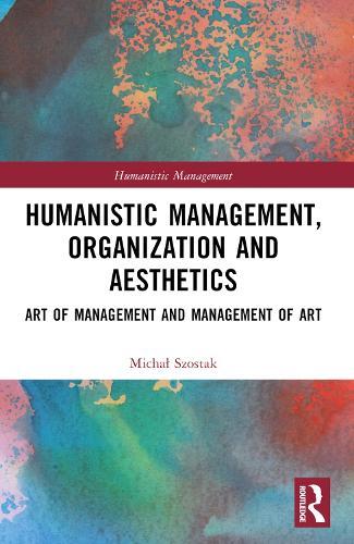Humanistic Management, Organization and Aesthetics: Art of Management and Management of Art