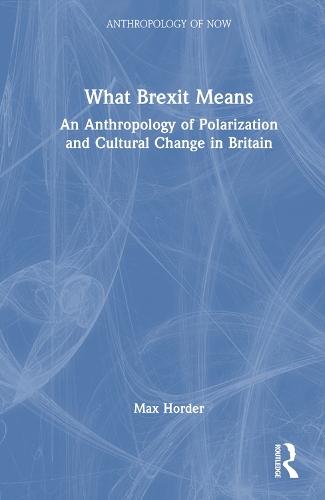 What Brexit Means: An Anthropology of Polarization and Cultural Change in Britain
