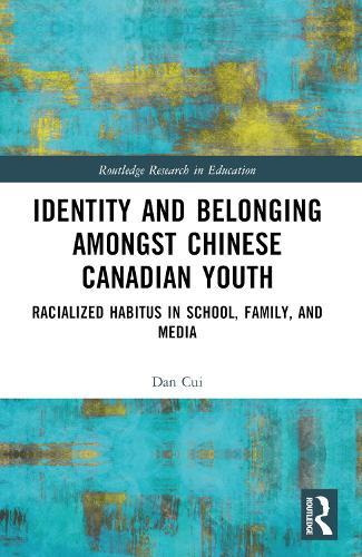 Identity and Belonging among Chinese Canadian Youth: Racialized Habitus in School, Family, and Media