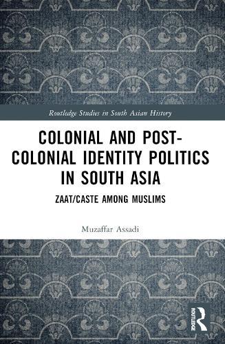 Colonial and Post-Colonial Identity Politics in South Asia: Zaat/Caste Among Muslims