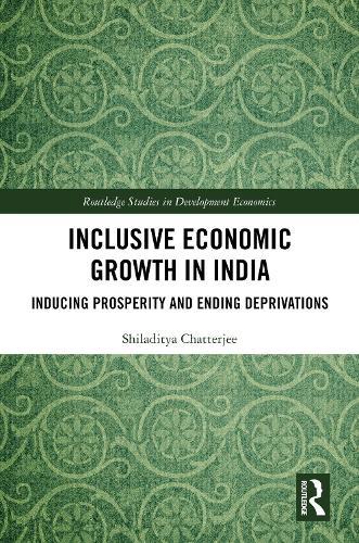 Inclusive Economic Growth in India: Inducing Prosperity and Ending Deprivations