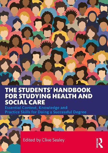The Students’ Handbook for Studying Health and Social Care: Essential Context, Knowledge and Practice Skills for Doing a Successful Degree