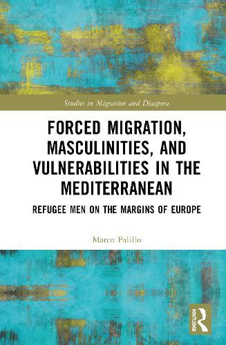 Forced Migration, Masculinities, and Vulnerabilities in the Mediterranean: Refugee Men on the Margins of Europe