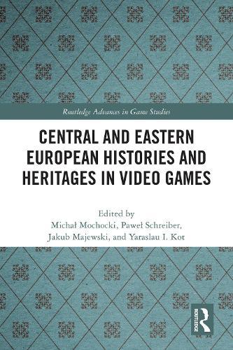 Central and Eastern European Histories and Heritages in Video Games